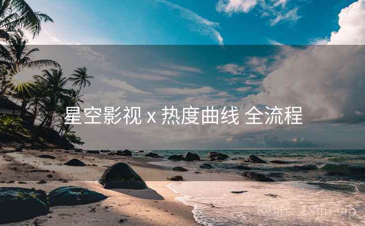 星空影视 x 热度曲线 全流程