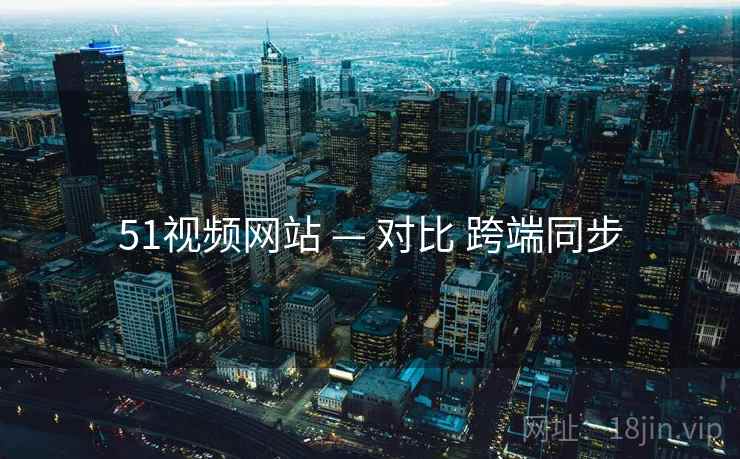 51视频网站 — 对比 跨端同步