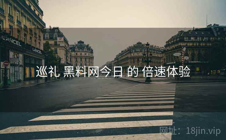巡礼 黑料网今日 的 倍速体验