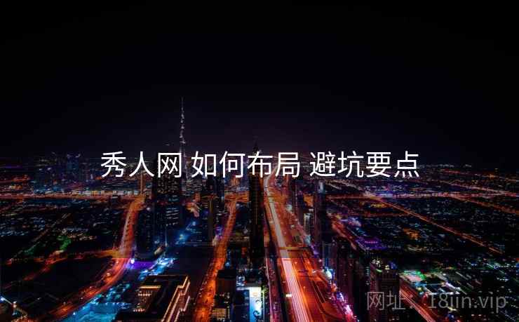 秀人网 如何布局 避坑要点