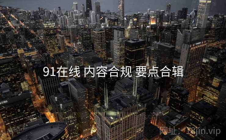 91在线 内容合规 要点合辑